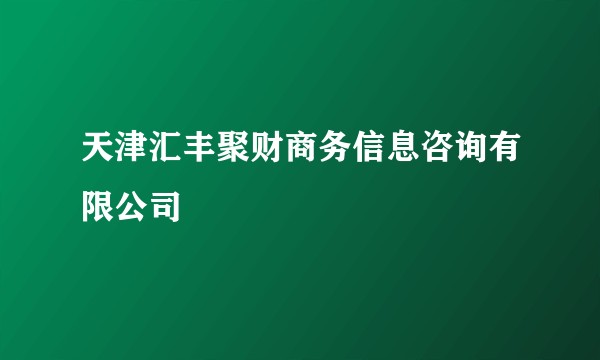 天津汇丰聚财商务信息咨询有限公司