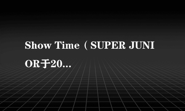 Show Time(SUPER JUNIOR于2024年6月11日推出的朋克流行风格单曲)