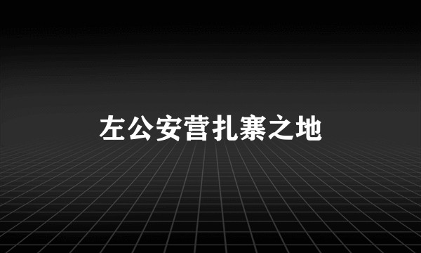 左公安营扎寨之地