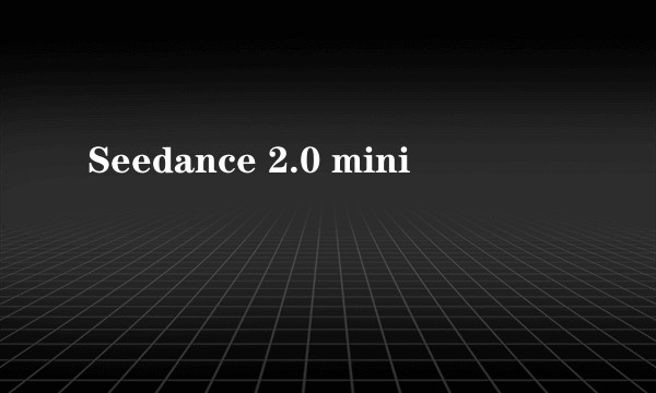 Seedance 2.0 mini