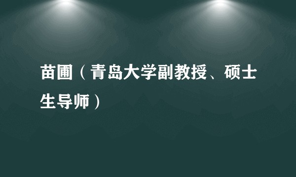 苗圃（青岛大学副教授、硕士生导师）