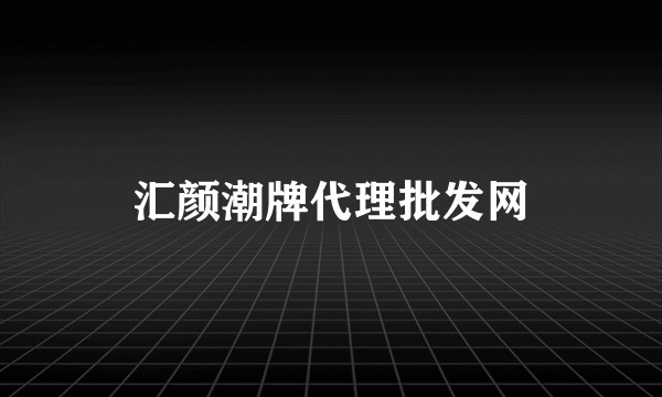 汇颜潮牌代理批发网