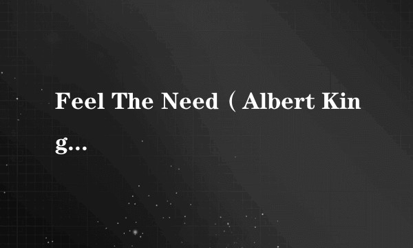 Feel The Need（Albert King演唱的歌曲）