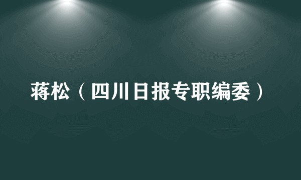 蒋松（四川日报专职编委）