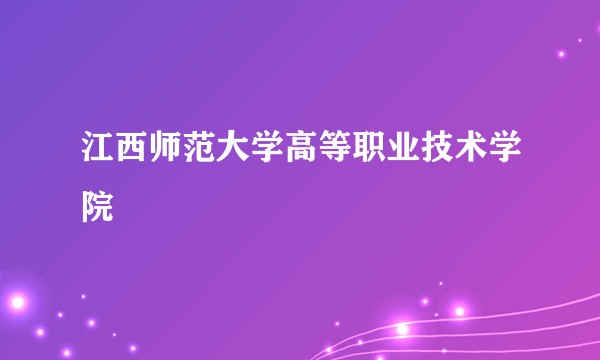 江西师范大学高等职业技术学院