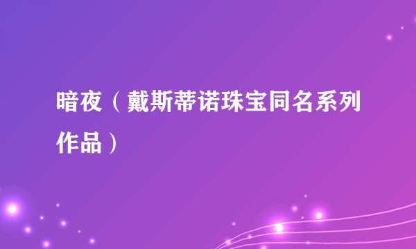 暗夜（戴斯蒂诺珠宝同名系列作品）