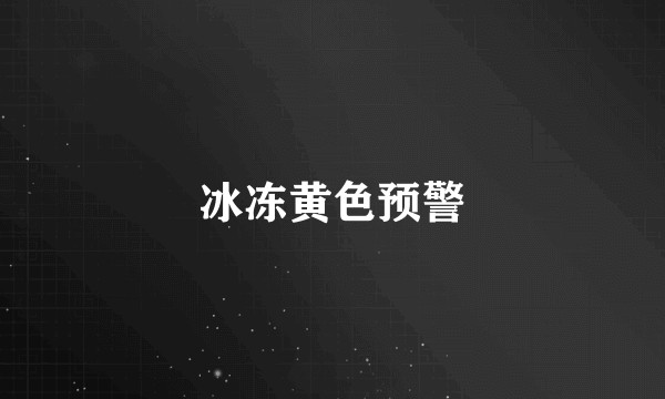 冰冻黄色预警