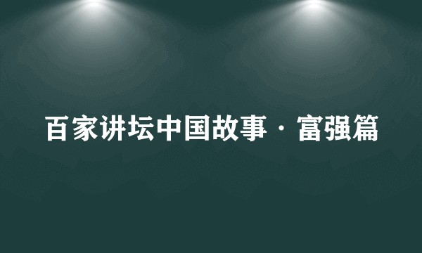百家讲坛中国故事·富强篇