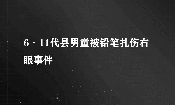 6·11代县男童被铅笔扎伤右眼事件