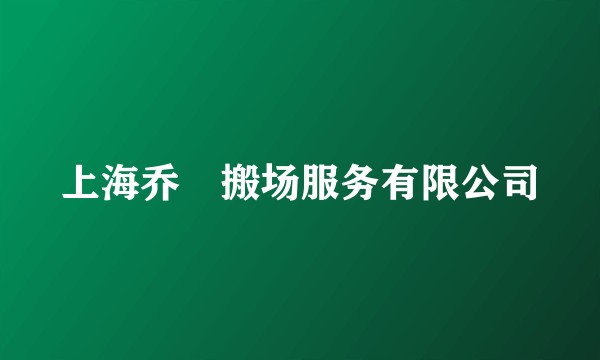上海乔喆搬场服务有限公司