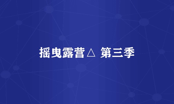 摇曳露营△ 第三季