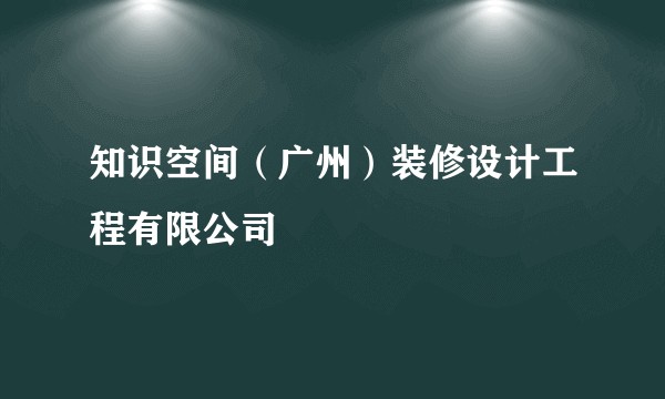 知识空间（广州）装修设计工程有限公司
