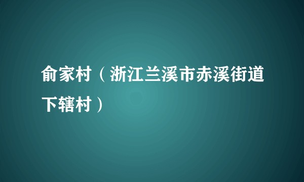 俞家村（浙江兰溪市赤溪街道下辖村）