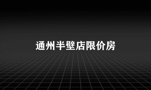通州半壁店限价房
