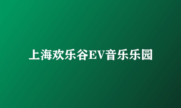 上海欢乐谷EV音乐乐园