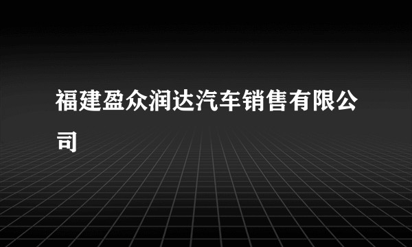 福建盈众润达汽车销售有限公司