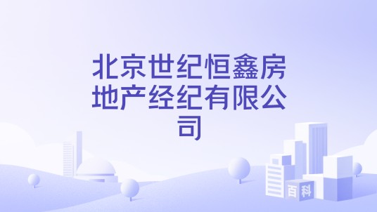 北京世纪恒鑫房地产经纪有限公司
