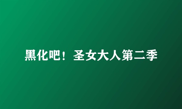 黑化吧！圣女大人第二季