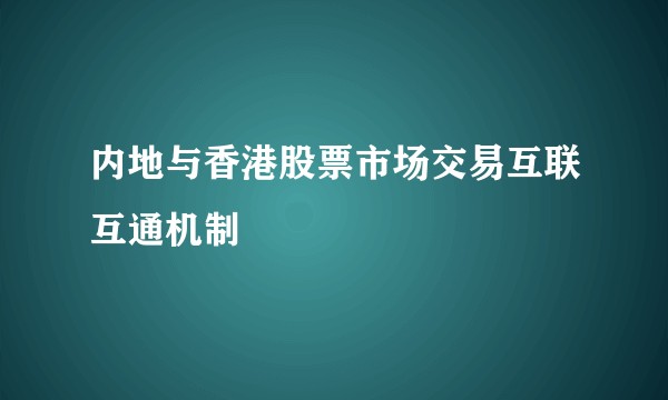 内地与香港股票市场交易互联互通机制