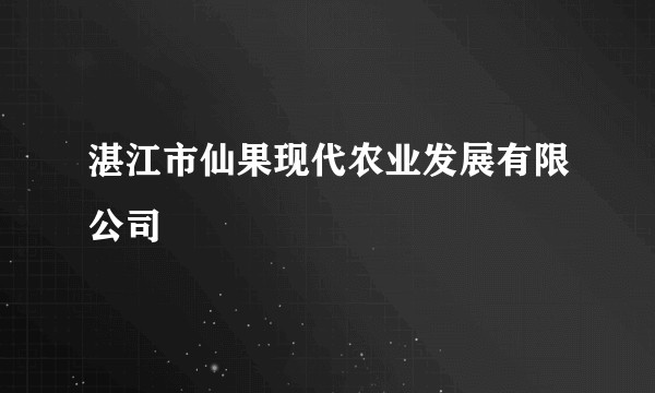 湛江市仙果现代农业发展有限公司
