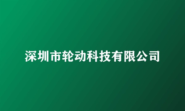 深圳市轮动科技有限公司