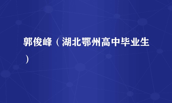 郭俊峰（湖北鄂州高中毕业生）