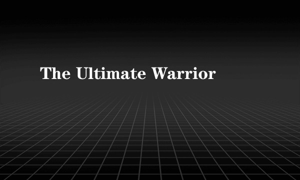 The Ultimate Warrior