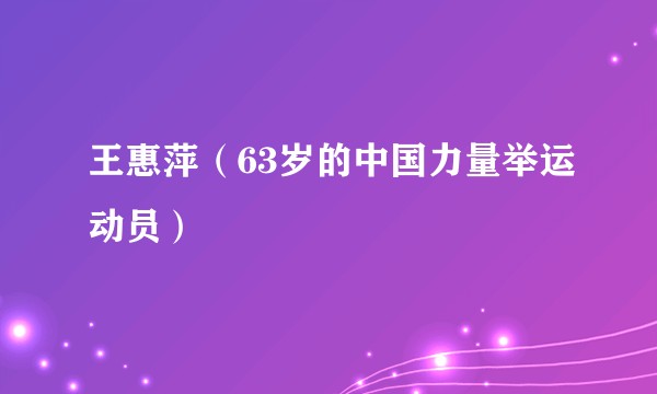 王惠萍（63岁的中国力量举运动员）