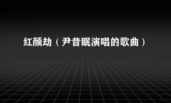 红颜劫（尹昔眠演唱的歌曲）