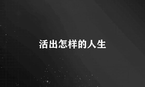 活出怎样的人生