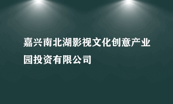 嘉兴南北湖影视文化创意产业园投资有限公司