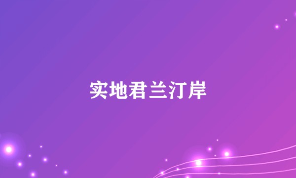 实地君兰汀岸