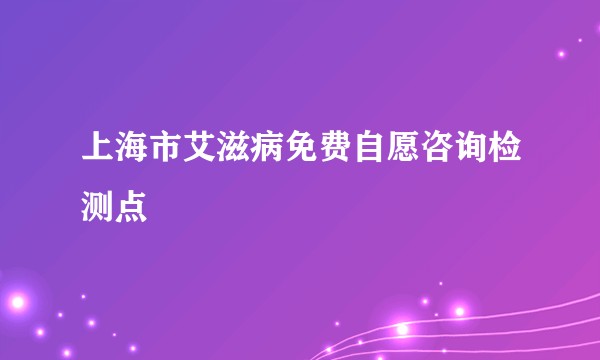 上海市艾滋病免费自愿咨询检测点