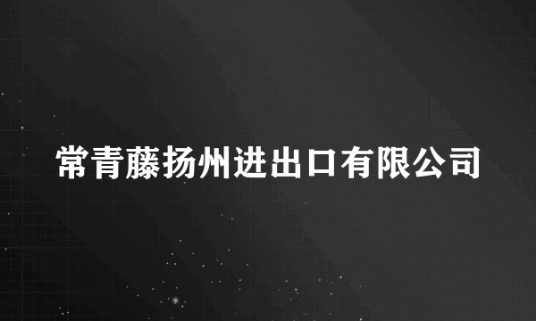 常青藤扬州进出口有限公司