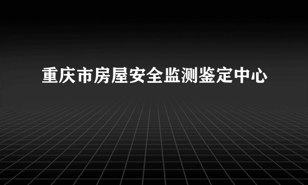重庆市房屋安全监测鉴定中心