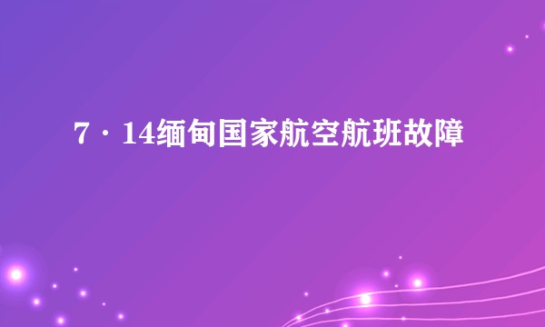 7·14缅甸国家航空航班故障