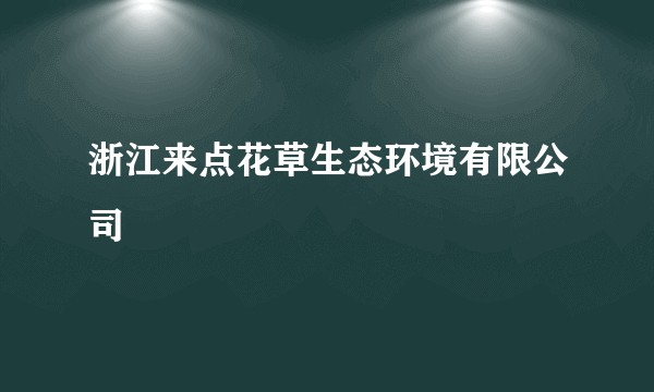 浙江来点花草生态环境有限公司