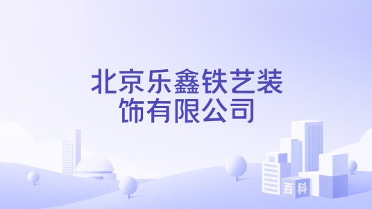 北京乐鑫铁艺装饰有限公司