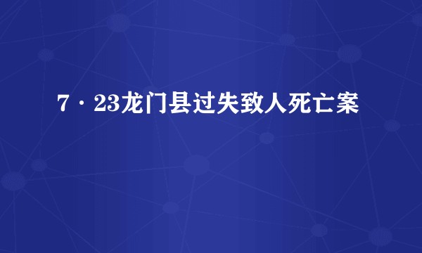 7·23龙门县过失致人死亡案