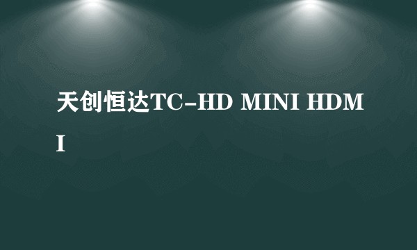 天创恒达TC-HD MINI HDMI