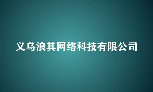 义乌浪其网络科技有限公司