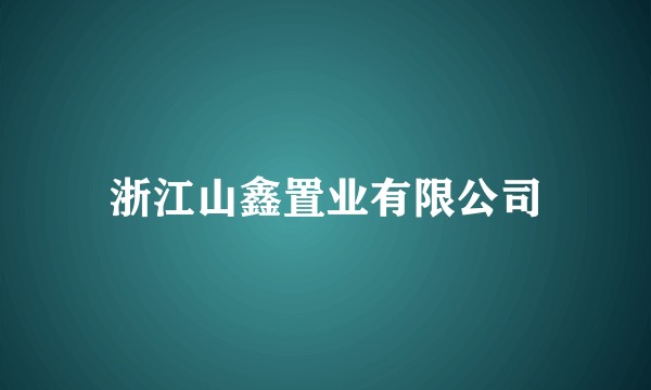 浙江山鑫置业有限公司