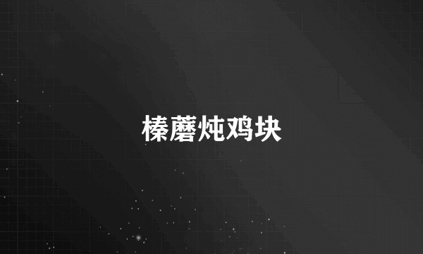 榛蘑炖鸡块