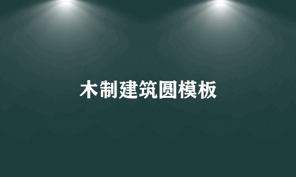 木制建筑圆模板
