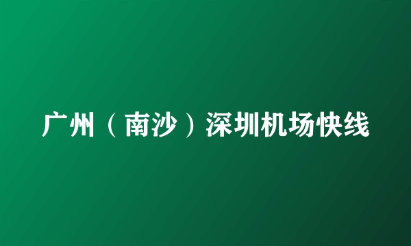 广州（南沙）深圳机场快线