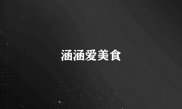 涵涵爱美食