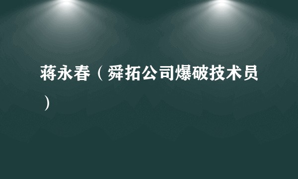蒋永春（舜拓公司爆破技术员）