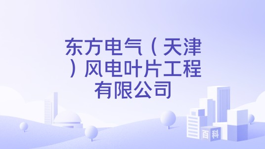 东方电气（天津）风电叶片工程有限公司