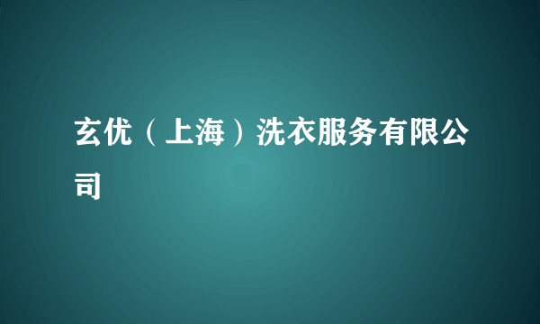 玄优（上海）洗衣服务有限公司