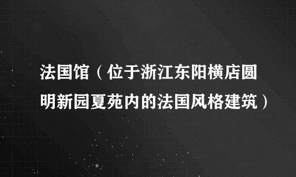 法国馆（位于浙江东阳横店圆明新园夏苑内的法国风格建筑）